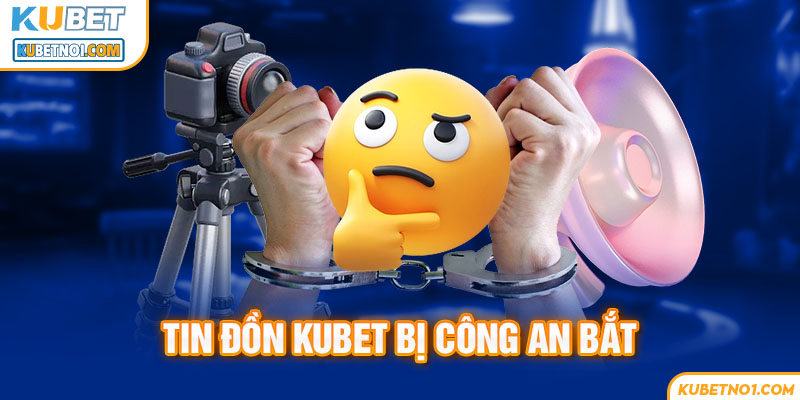 Kubet Bị Bắt Có Thật Không? Sự Thật Đằng Sau Tin Đồn Kubet Sập 5 Lời khẳng định về tin đồn Kubet bị công an bắt là sai sự thật
