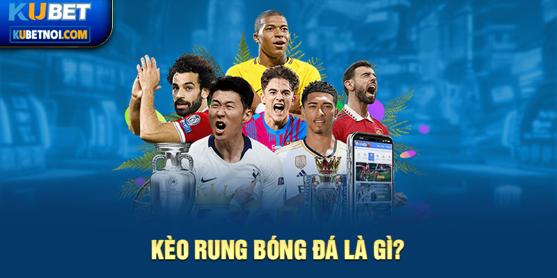 Kèo Rung Bóng Đá Là Gì?- Dẫn Cách Đánh Rung Chuẩn Bài 4 Định nghĩa về kèo rung bóng đá cho người chơi